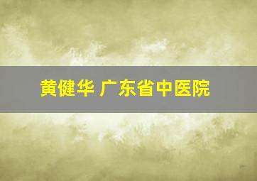 黄健华 广东省中医院